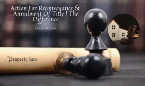 Read more about the article Action For Reconveyance & Annulment Of Title | The Difference | Petition For Review Of The Decree of Registration
