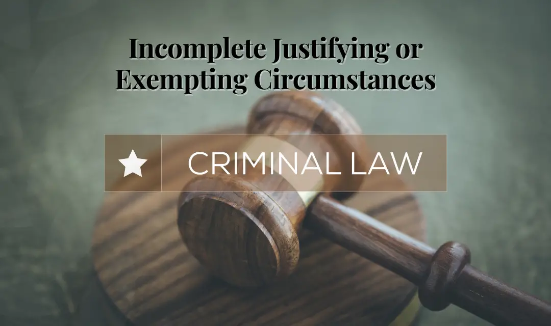 Incomplete Justifying or Exempting Circumstances | Significance | RALB Law